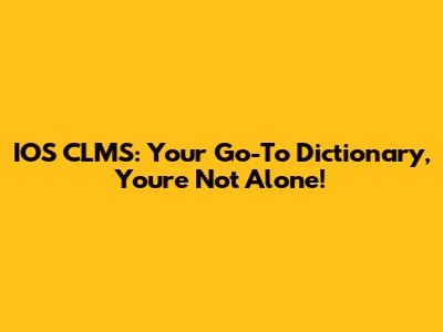 IOS CLMS: Your Go-To Dictionary, You're Not Alone!