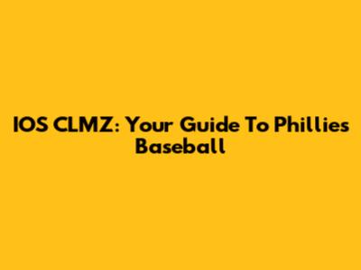 IOS CLMZ: Your Guide To Phillies Baseball