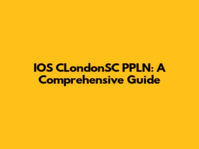 IOS CLondonSC PPLN: A Comprehensive Guide