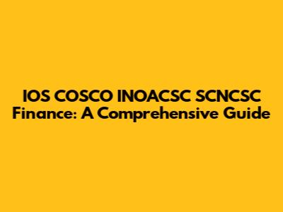 IOS COSCO INOACSC SCNCSC Finance: A Comprehensive Guide