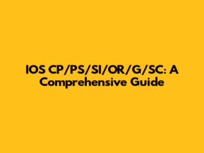IOS CP/PS/SI/OR/G/SC: A Comprehensive Guide