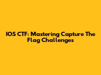 IOS CTF: Mastering Capture The Flag Challenges