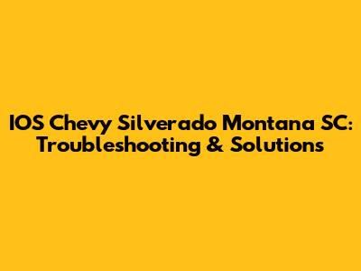 IOS Chevy Silverado Montana SC: Troubleshooting & Solutions