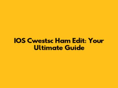 IOS Cwestsc Ham Edit: Your Ultimate Guide