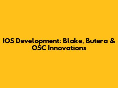 IOS Development: Blake, Butera & OSC Innovations