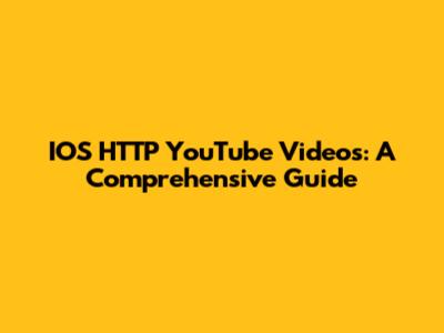 IOS HTTP YouTube Videos: A Comprehensive Guide