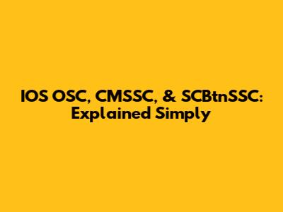 IOS OSC, CMSSC, & SCBtnSSC: Explained Simply