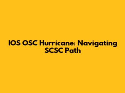 IOS OSC Hurricane: Navigating SCSC Path