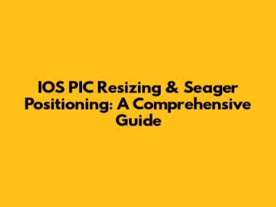 IOS PIC Resizing & Seager Positioning: A Comprehensive Guide