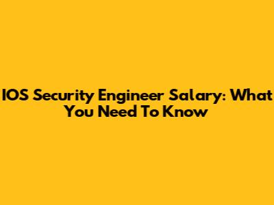 IOS Security Engineer Salary: What You Need To Know