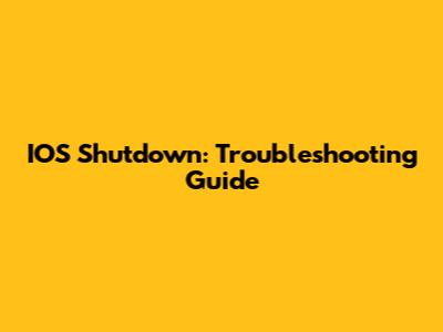 IOS Shutdown: Troubleshooting Guide