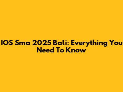 IOS Sma 2025 Bali: Everything You Need To Know