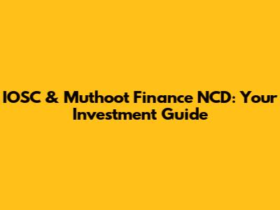 IOSC & Muthoot Finance NCD: Your Investment Guide
