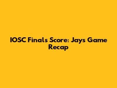 IOSC Finals Score: Jays Game Recap
