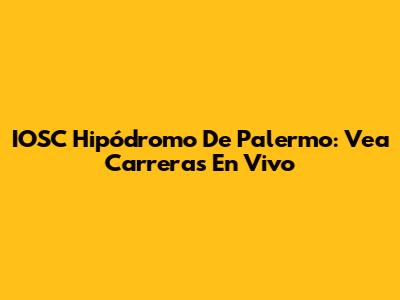IOSC Hipódromo De Palermo: Vea Carreras En Vivo