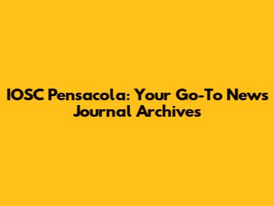 IOSC Pensacola: Your Go-To News Journal Archives