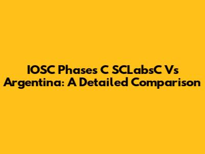 IOSC Phases C SCLabsC Vs Argentina: A Detailed Comparison