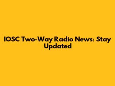 IOSC Two-Way Radio News: Stay Updated