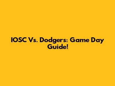 IOSC Vs. Dodgers: Game Day Guide!