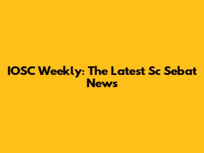 IOSC Weekly: The Latest Sc Sebat News