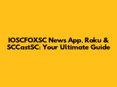 IOSCFOXSC News App, Roku & SCCastSC: Your Ultimate Guide