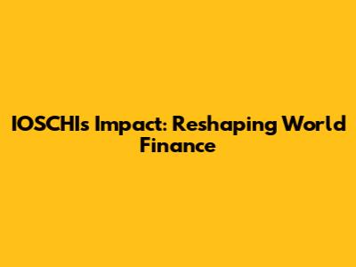 IOSCHI's Impact: Reshaping World Finance
