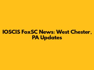 IOSCIS FoxSC News: West Chester, PA Updates