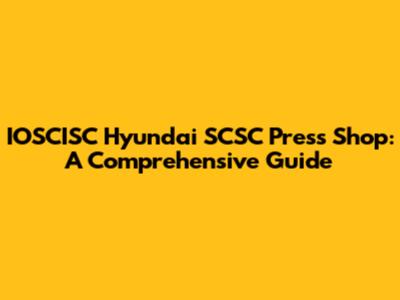 IOSCISC Hyundai SCSC Press Shop: A Comprehensive Guide