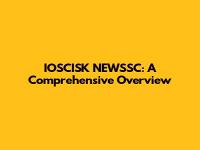 IOSCISK NEWSSC: A Comprehensive Overview