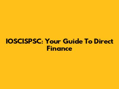 IOSCISPSC: Your Guide To Direct Finance