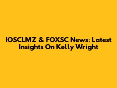 IOSCLMZ & FOXSC News: Latest Insights On Kelly Wright