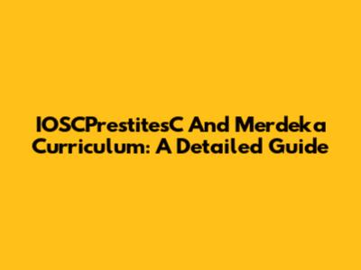 IOSCPrestitesC And Merdeka Curriculum: A Detailed Guide