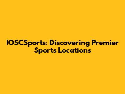IOSCSports: Discovering Premier Sports Locations