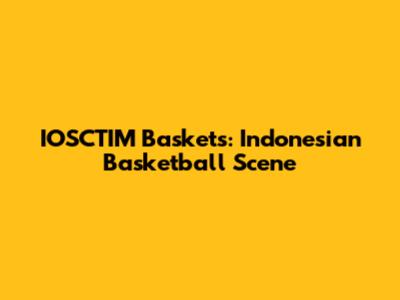 IOSCTIM Baskets: Indonesian Basketball Scene
