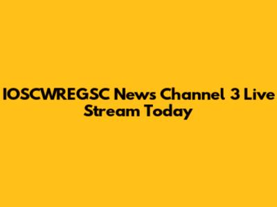 IOSCWREGSC News Channel 3 Live Stream Today