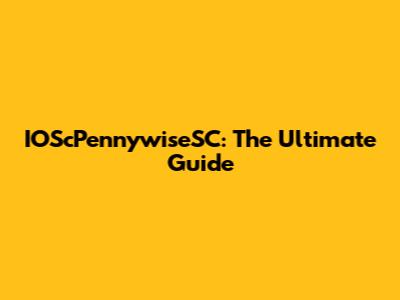 IOScPennywiseSC: The Ultimate Guide