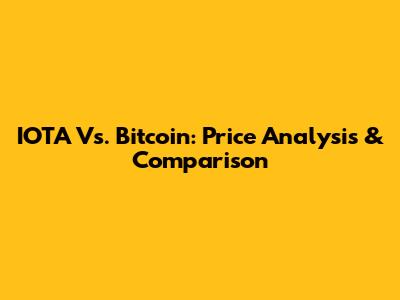 IOTA Vs. Bitcoin: Price Analysis & Comparison