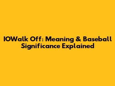 IOWalk Off: Meaning & Baseball Significance Explained