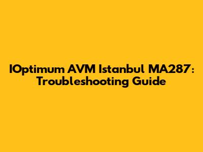 IOptimum AVM Istanbul MA287: Troubleshooting Guide