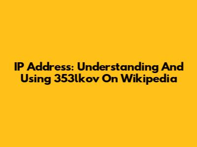 IP Address: Understanding And Using 353lkov On Wikipedia