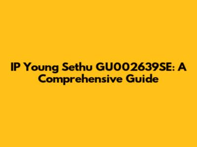 IP Young Sethu GU002639SE: A Comprehensive Guide
