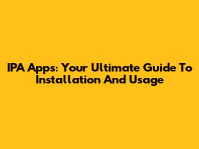 IPA Apps: Your Ultimate Guide To Installation And Usage
