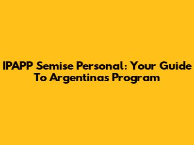 IPAPP Semise Personal: Your Guide To Argentina's Program