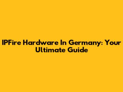 IPFire Hardware In Germany: Your Ultimate Guide