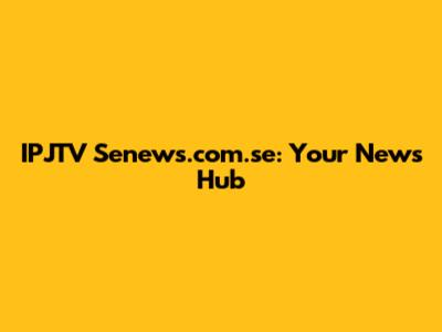 IPJTV Senews.com.se: Your News Hub