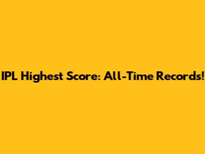 IPL Highest Score: All-Time Records!