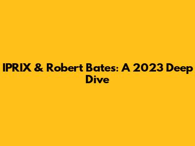 IPRIX & Robert Bates: A 2023 Deep Dive