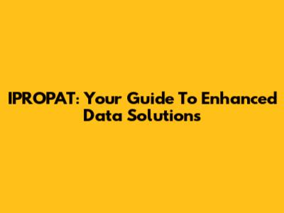 IPROPAT: Your Guide To Enhanced Data Solutions