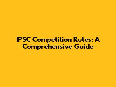 IPSC Competition Rules: A Comprehensive Guide
