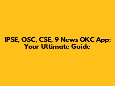 IPSE, OSC, CSE, 9 News OKC App: Your Ultimate Guide